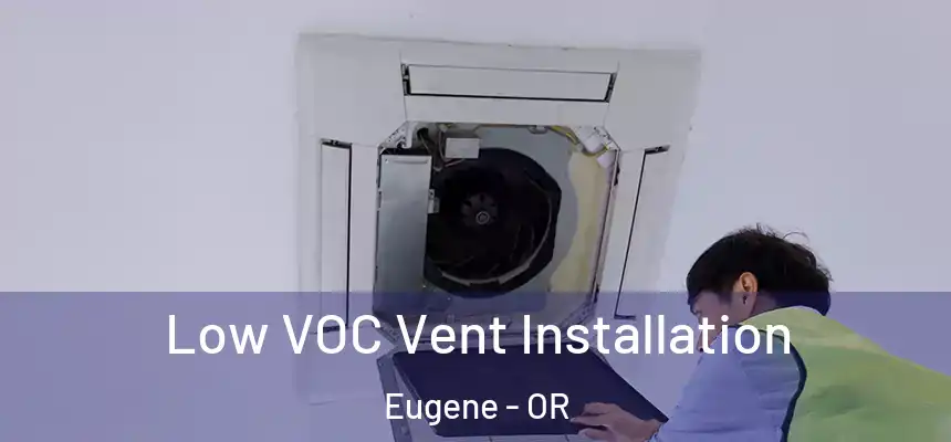  Low VOC Vent Installation Eugene - OR